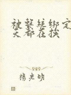 被系统绑定后每天都在挨