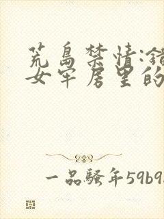 荒岛禁情:错关女牢房里的男囚