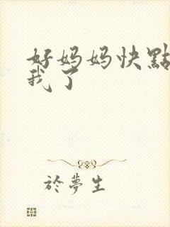 好妈妈快点想死我了