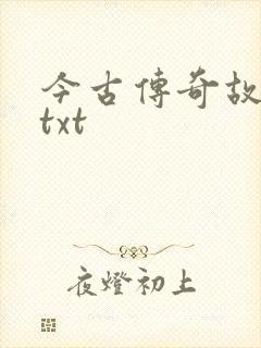 今古传奇故事版txt