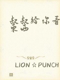 叔叔给你看个好东西