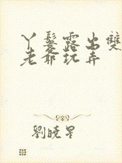 丫鬟露出双乳让老爷玩弄