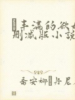 巜丰满的欲妇无删减版小说