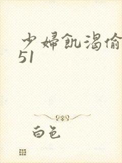 少妇饥渴偷公乱51