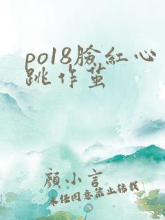 po18脸红心跳作茧