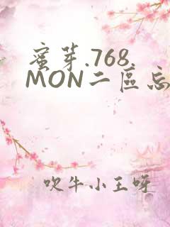 蜜芽.768.MON二区忘忧草葫芦娃