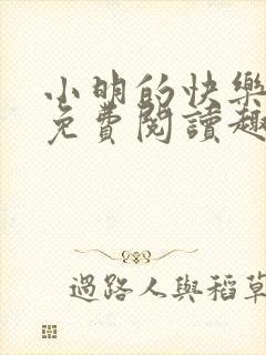 小明的快乐生活免费阅读趣