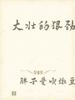 大壮的狠劲表现