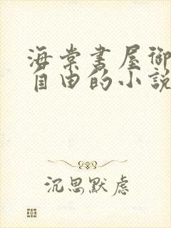 海棠书屋御宅屋自由的小说阅读网