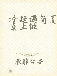 冷廷遇简夏在餐桌上做