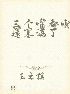 三个嘴都吃满了还塞满了