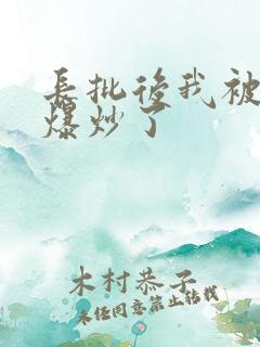 长批后我被宿敌爆炒了