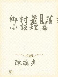 乡村最婬荡交换小说短篇