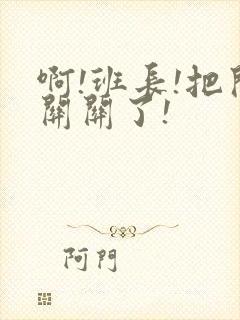 啊!班长!把开关关了!