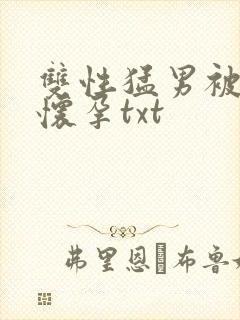 双性猛男被脔到怀孕txt