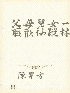 父母儿女一家大联欢仙踪林