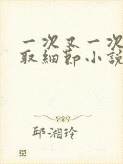 一次又一次的索取细节小说