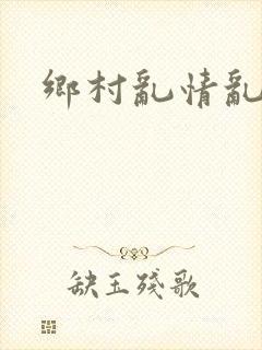 乡村乱情乱睡小