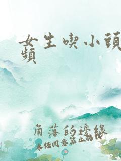 女生吃小头头视频