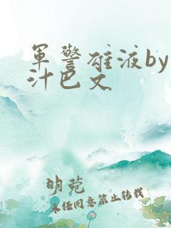 军警雄液by肉汁巴文