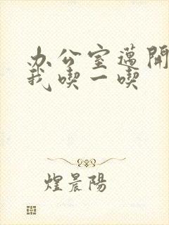 办公室迈开腿让我吃一吃