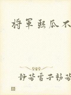 将军熙瓜不是瓜