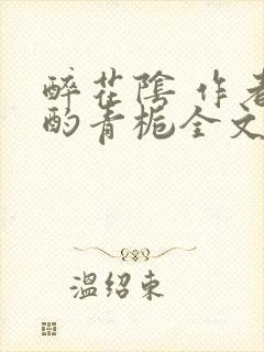 醉花阴 作者:酌青栀全文免费阅读