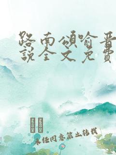 路南颂喻晋文小说全文免费阅读无弹窗