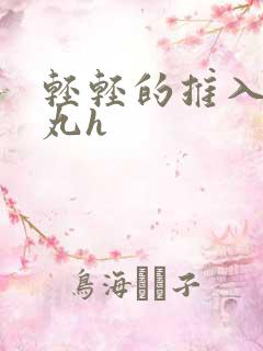 轻轻的推入合欢丸h