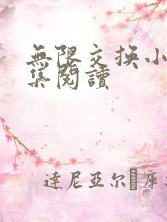 无限交换小说全集阅读
