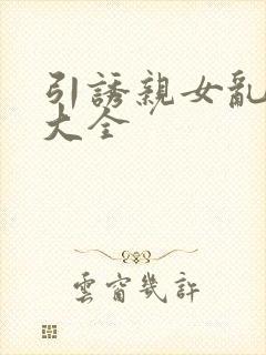 引诱亲女乱小说大全