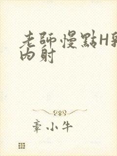 老师慢点H乳交内射