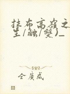 抹布高岭之花(生/触/双)_