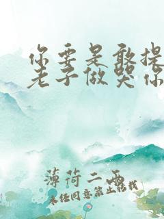 你要是敢提分手老子做哭你