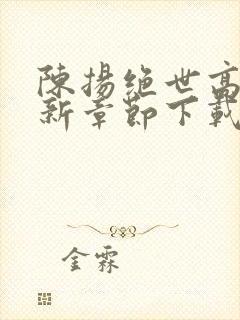 陈扬绝世高手最新章节下载