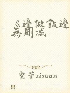 《边做饭边躁》无删减