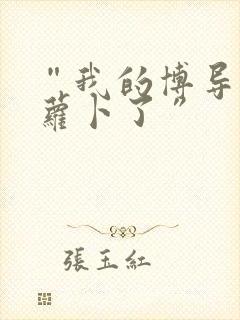 “我的博导去削萝卜了”