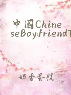 中国ChineseBoyfriendTV