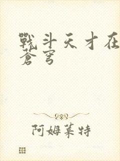 战斗天才在斗破苍穹