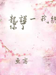 龙诺一 我缠定你了