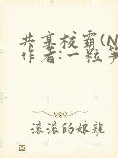 共享校霸(N)作者:一粒笋免费阅读