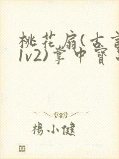 桃花扇(古言,1v2)掌中宝串串