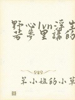 野心1vn浮生若梦里讲的什么