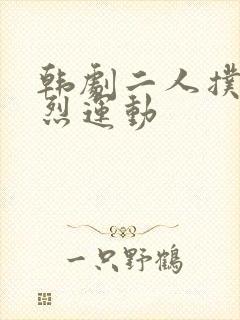 韩剧二人扑克剧烈运动