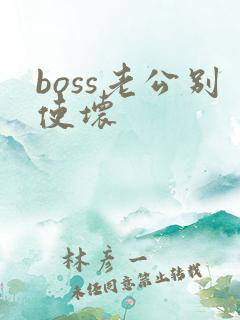 boss老公别使坏