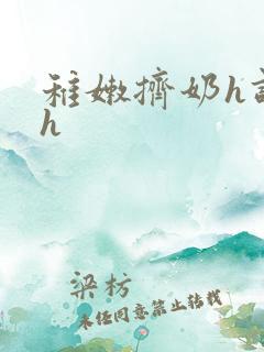 稚嫩挤奶h调教h