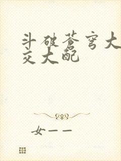 斗破苍穹大乱斗交大配