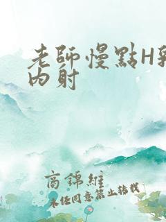 老师慢点H乳交内射