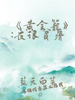 《黄金笼》作者:夜很贫瘠
