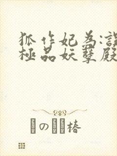 狐作妃为:误惹极品妖孽殿下